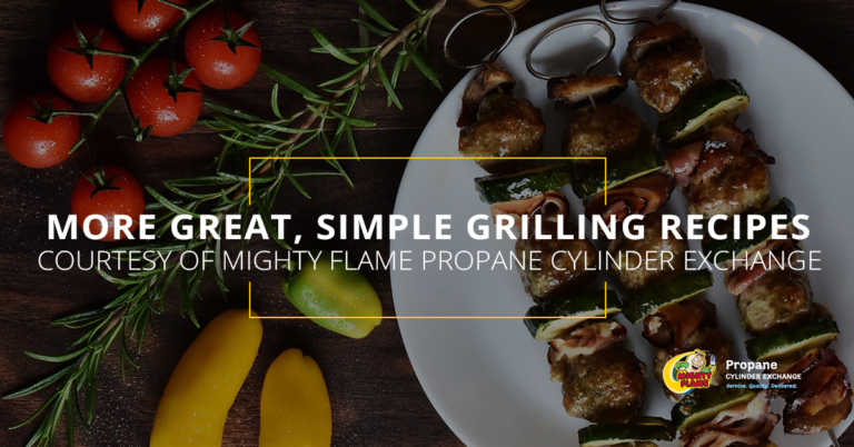 More Great, Simple Grilling Recipes, Courtesy of Mighty Flame Propane Cylinder Exchange